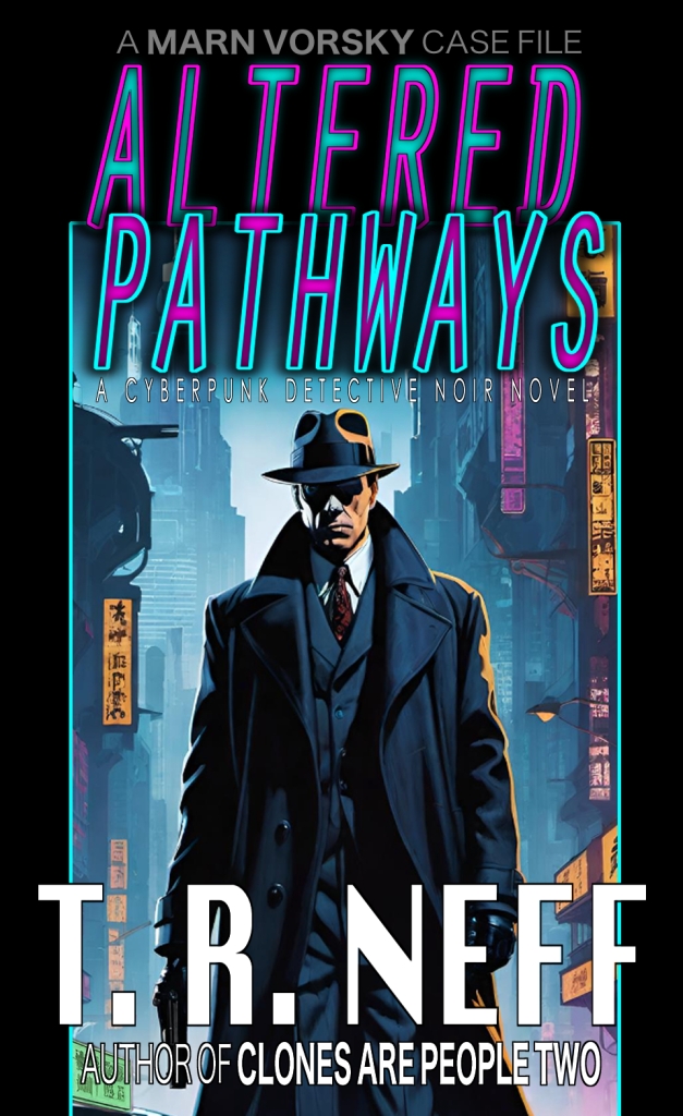 Altered Pathways - A Marn Vorsky Case File, Cyberpunk Detective Noir by TR Neff